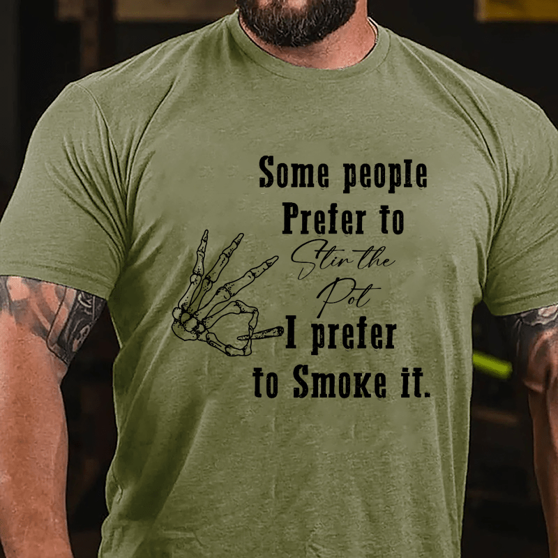 Some People Prefer To Stir The Pot I Prefer To Smoke It Cotton T-shirt