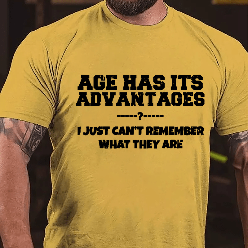 Age Has Its Advantages I Just Can't Remember What They Are Cotton T-shirt