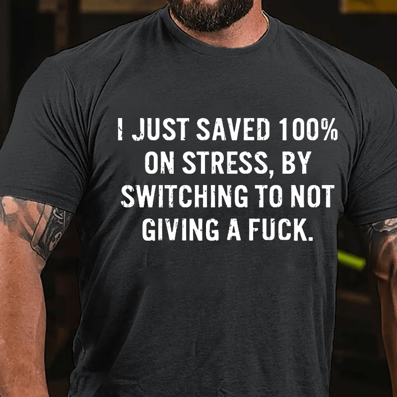 I Just Saved 100% On Stress By Switching To Not Giving A Fuck Cotton T-shirt