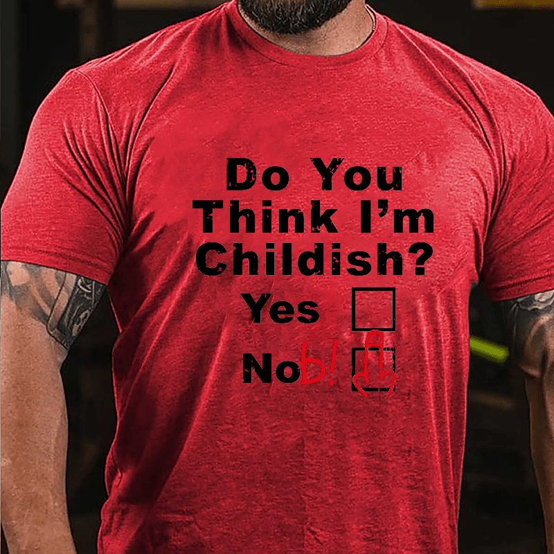 Do You Think I'm Childish Funny Joking Cotton T-shirt