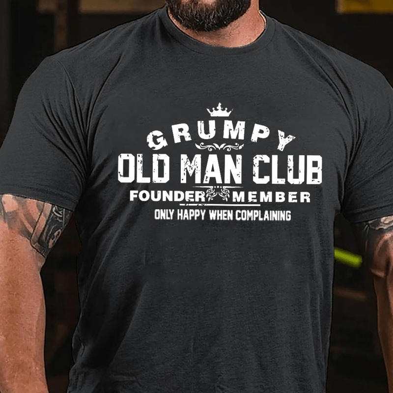 Grumpy Old Man Club Founder Member Only Happy When Complaining Cotton T-shirt