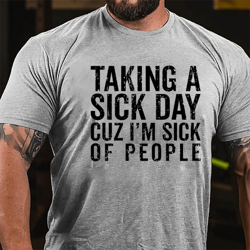 Taking A Sick Day Cuz I'm Sick Of People Cotton T-shirt