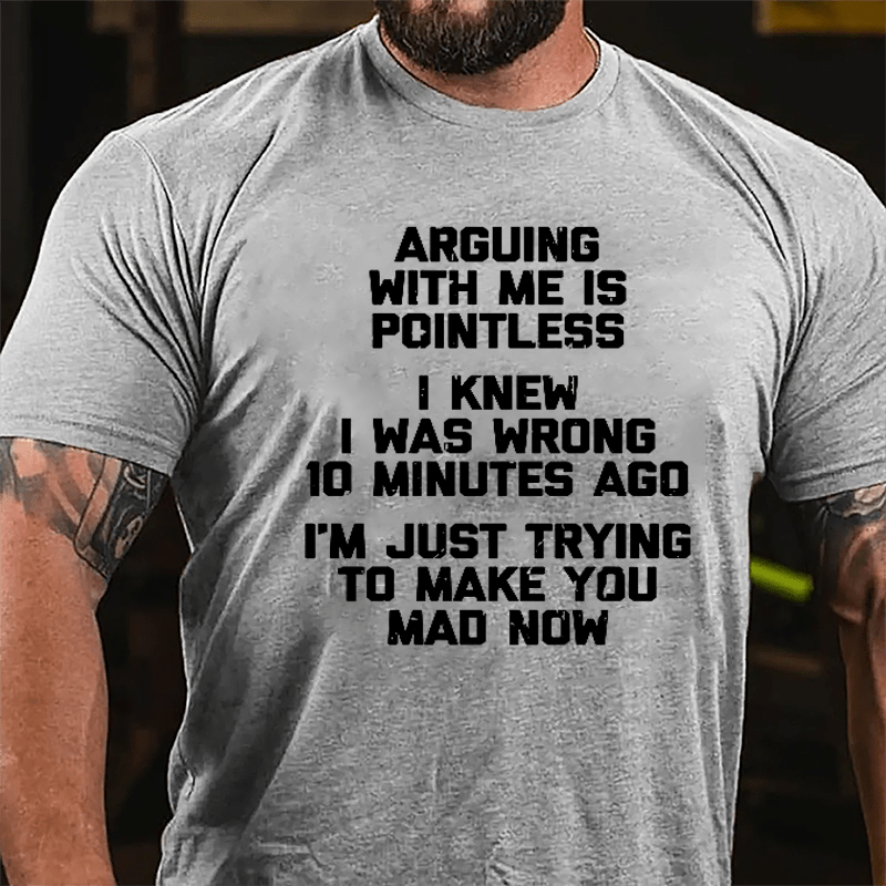 I Knew I Was Wrong 10 Minutes Ago I'm Just Trying To Make You Mad Now Cotton T-shirt