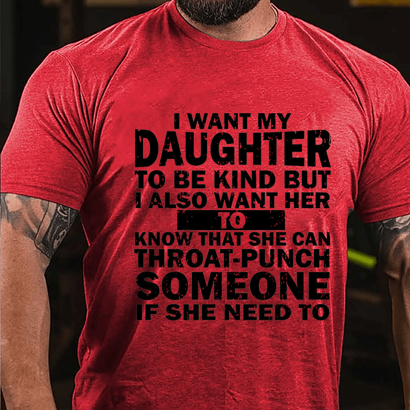 I Want My Daughter To Be Kind But I Also Want Her To Know That She Can Throat-punch Someone If She Need To Cotton T-shirt