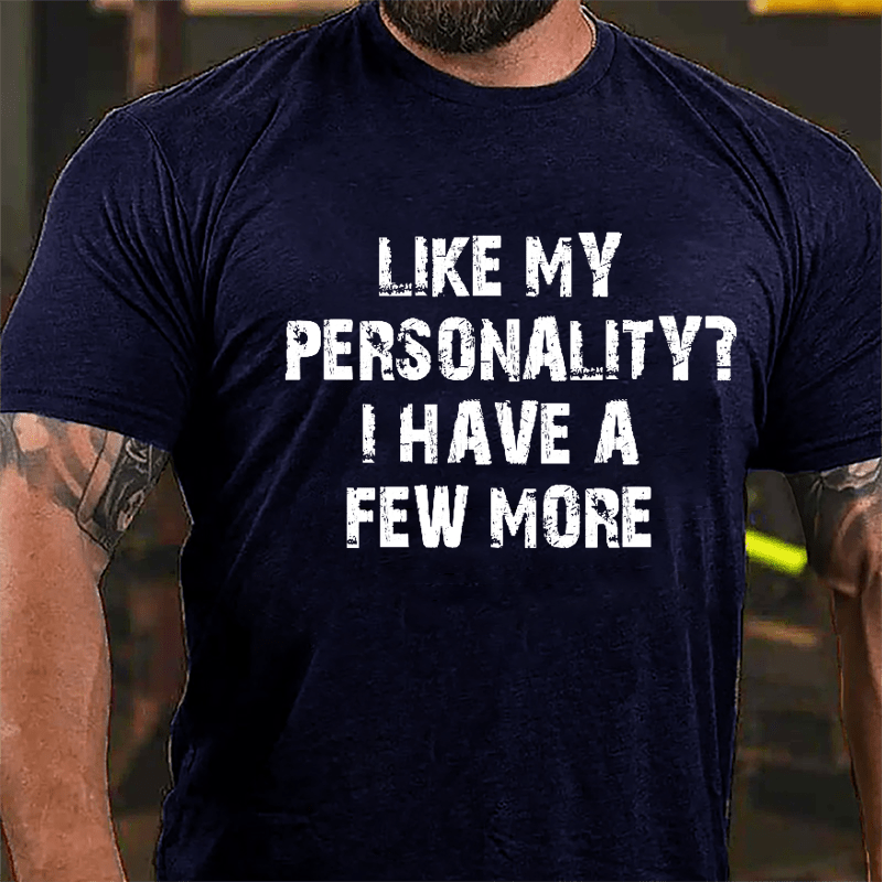 Like My Personality? I Have A Few More Cotton T-shirt