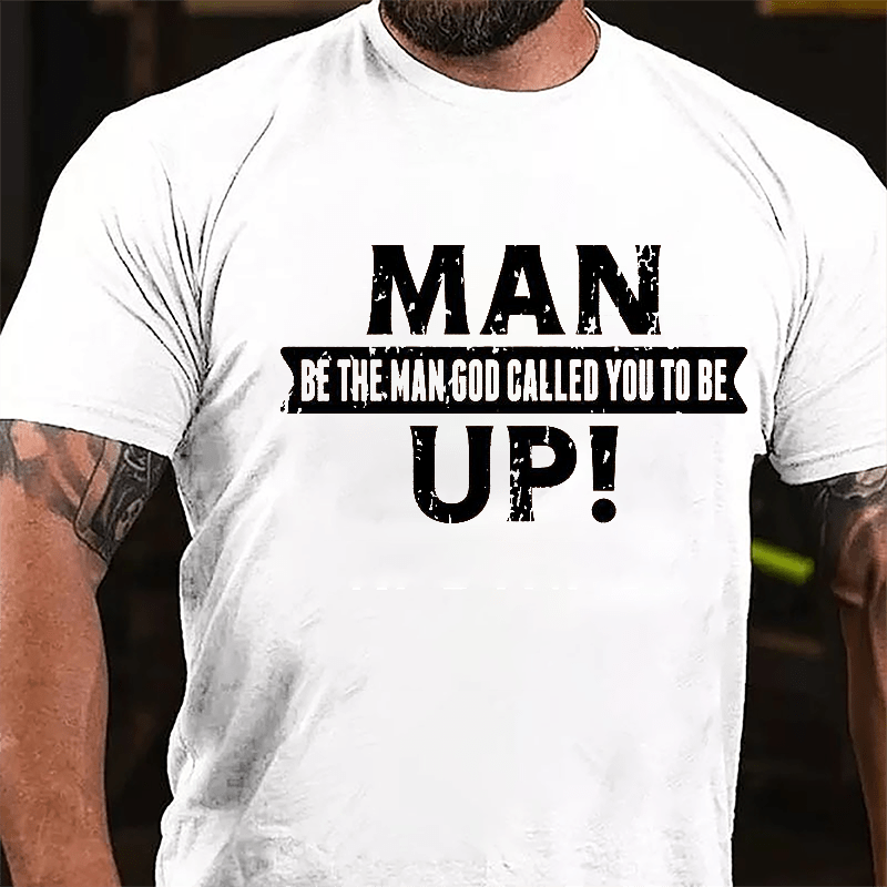 Man Up! Be The Man God Called You To Be Cotton T-shirt