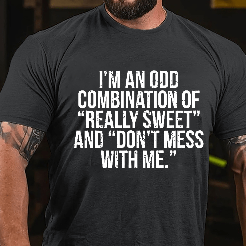 I'm An Odd Combination Of "Really Sweet" And "Don't Mess With Me" Cotton T-shirt