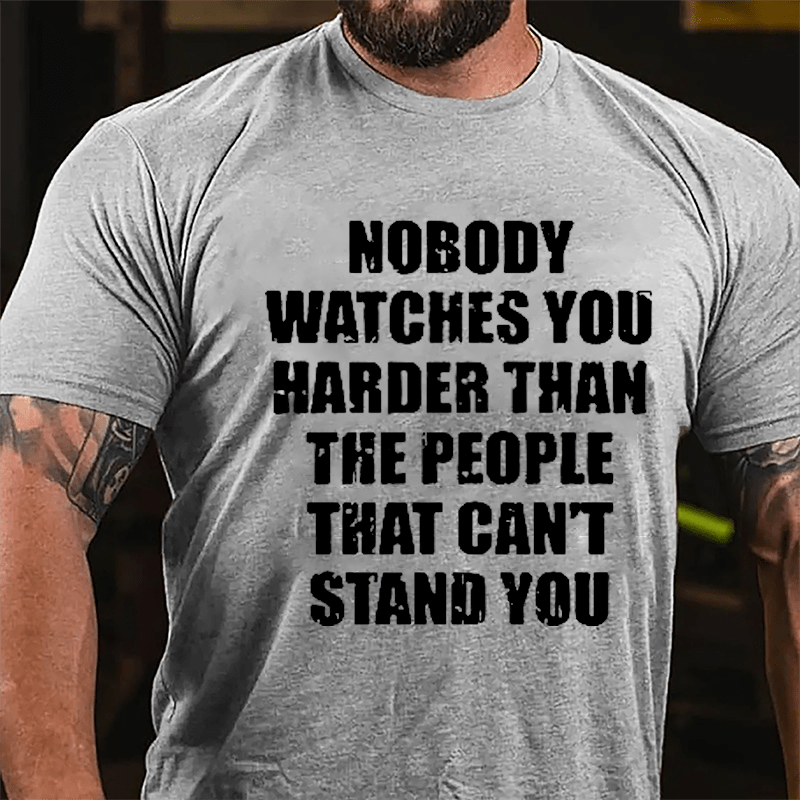 Nobody Watches You Harder Than The People That Can't Stand You Cotton T-shirt