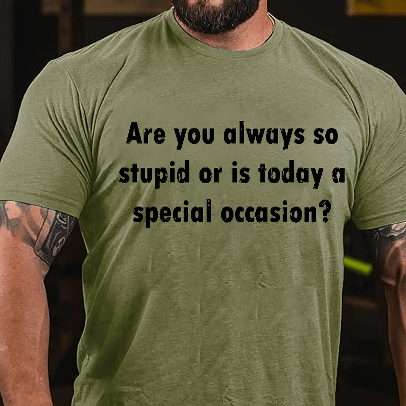 Are You Always So Stupid Or Is Today A Special Occasion Sarcastic Funny Cotton T-shirt