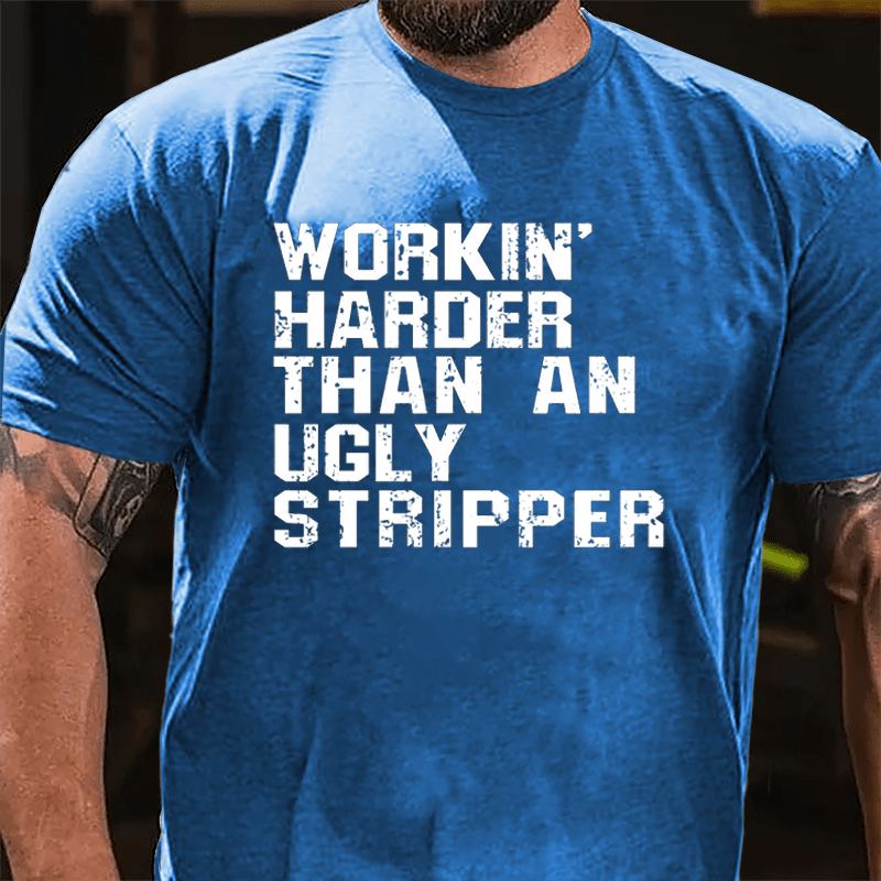 Workin' Harder Than An Ugly Stripper Cotton T-shirt