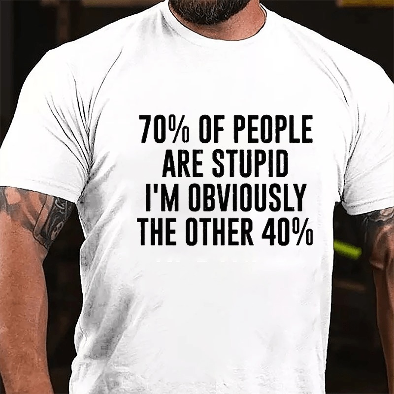 70% Of People Are Stupid I'm Obviously The Other 40% Cotton T-shirt