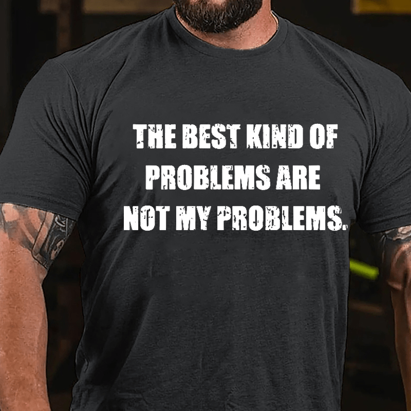 The Best Kind Of Problems Are Not My Problems Cotton T-shirt