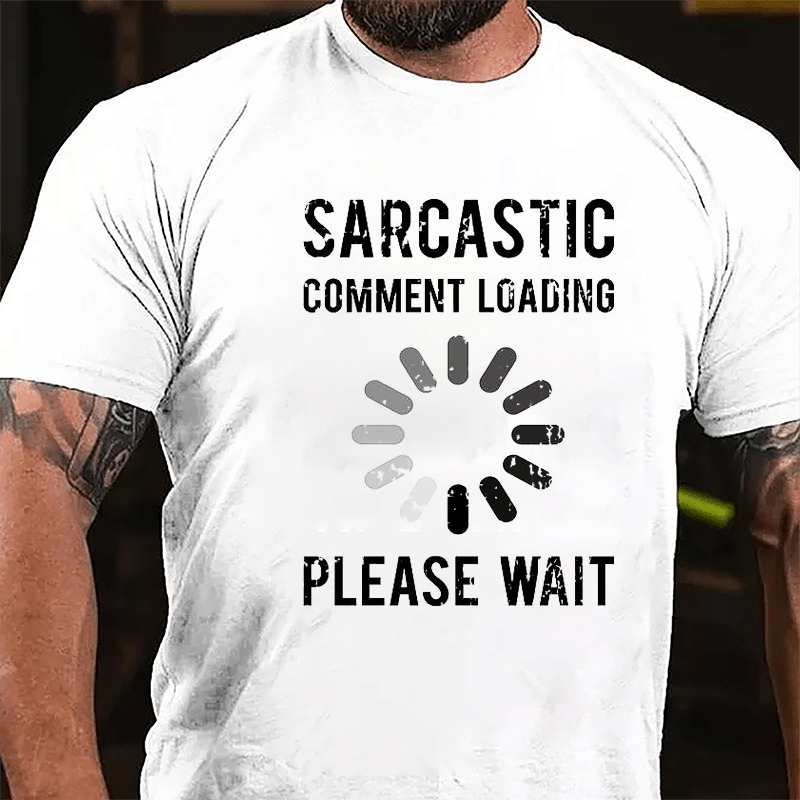 Sarcastic Comment Loading Please Wait Funny Sarcastic Cotton T-shirt