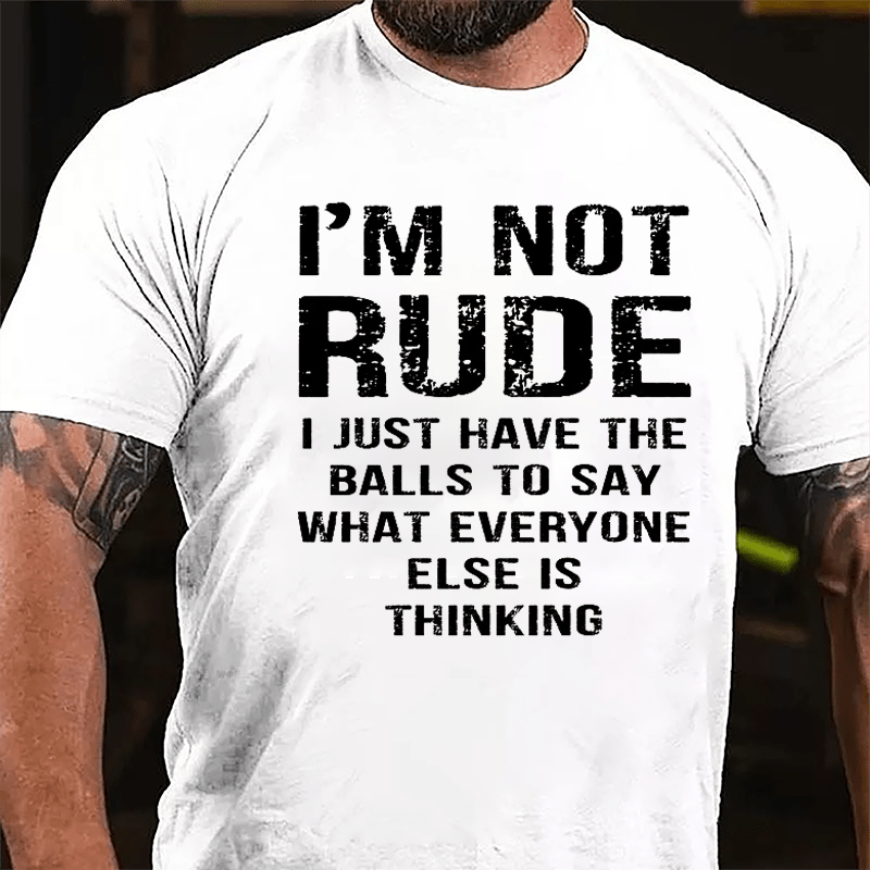 I'm Not Rude I Just Have The Balls To Say What Everyone Else Is Thinking Men's Funny Cotton T-shirt