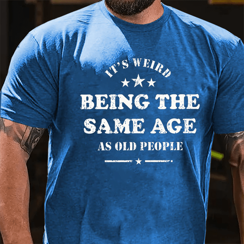 Men's It's Weird Being The Same Age As Old People Funny Cotton T-shirt