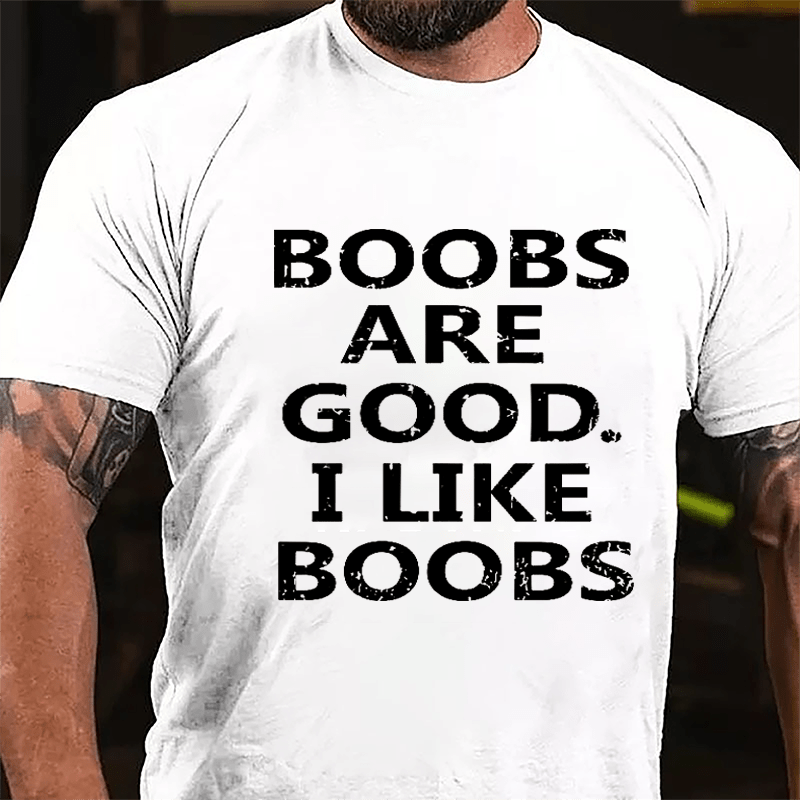 Boobs Are Good I Like Boobs Cotton T-shirt