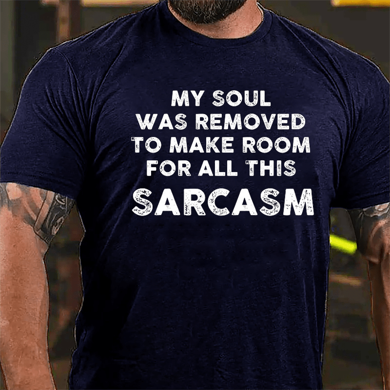 My Soul Was Removed To Make Room For All This Sarcasm Cotton T-shirt