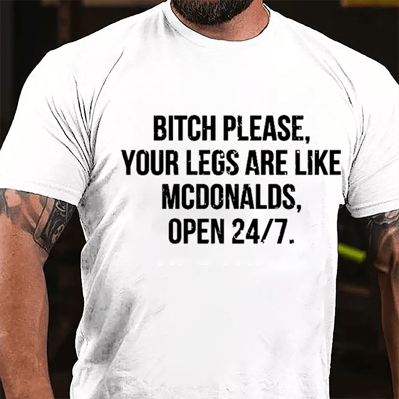 Bitch Please Your Legs Are Like McDonalds Open 24/7 Cotton T-shirt