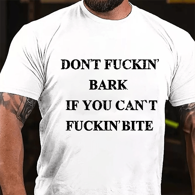 Don't Fuckin' Bark If You Can't Fuckin' Bite Cotton T-shirt