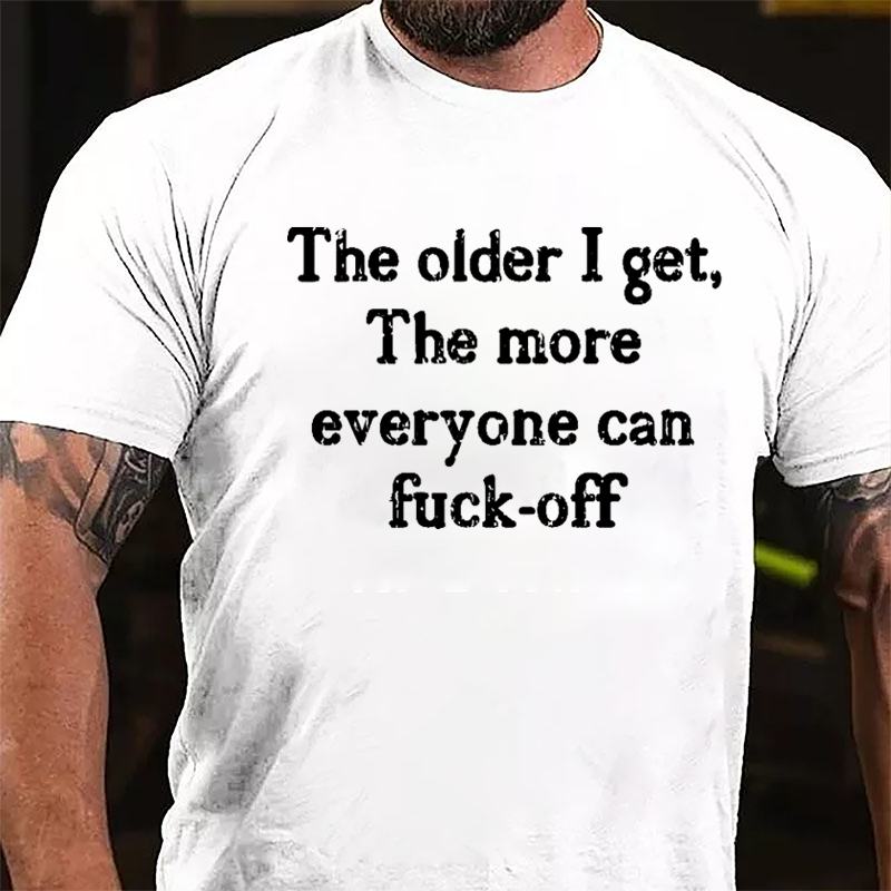 The Older I Get The More Everyone Can Fuck-off Cotton T-shirt