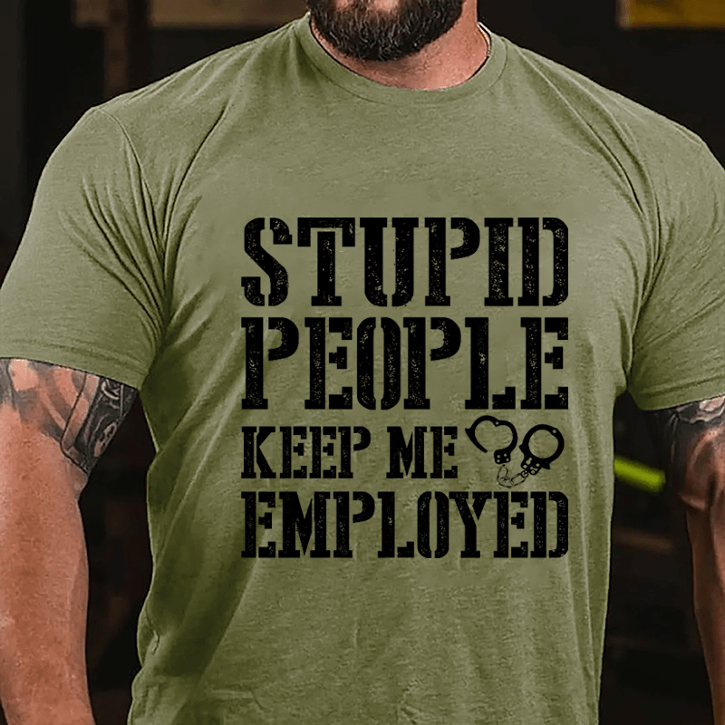 Stupid People Keep Me Employed Cotton T-shirt