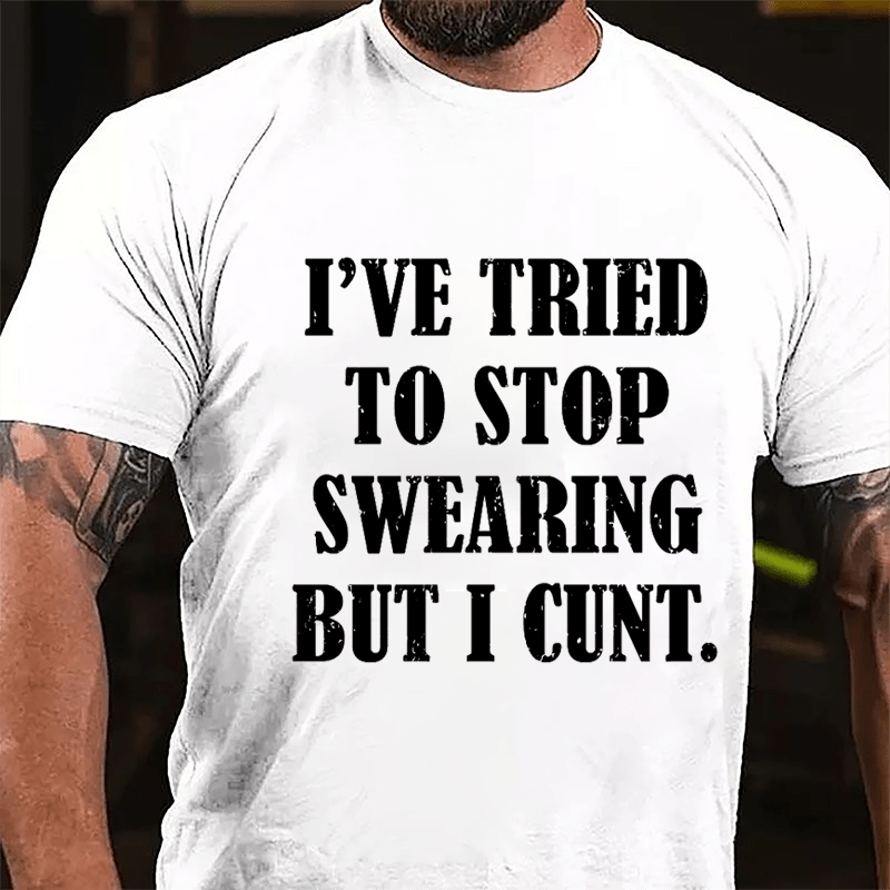 I've Tried To Stop Swearing But I Cunt Cotton T-shirt