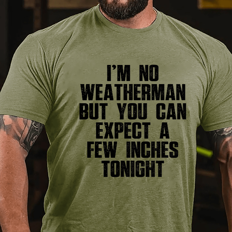 I'm No Weatherman But You Can Expect A Few Inches Tonight Cotton T-shirt