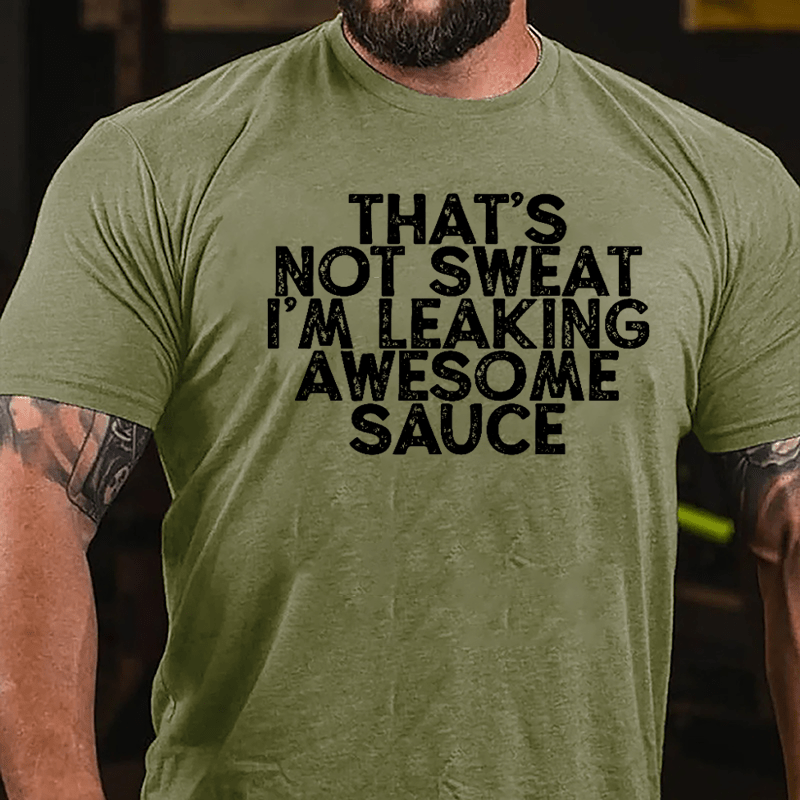 That's Not Sweat I'm Leaking Awesome Sauce Cotton T-shirt