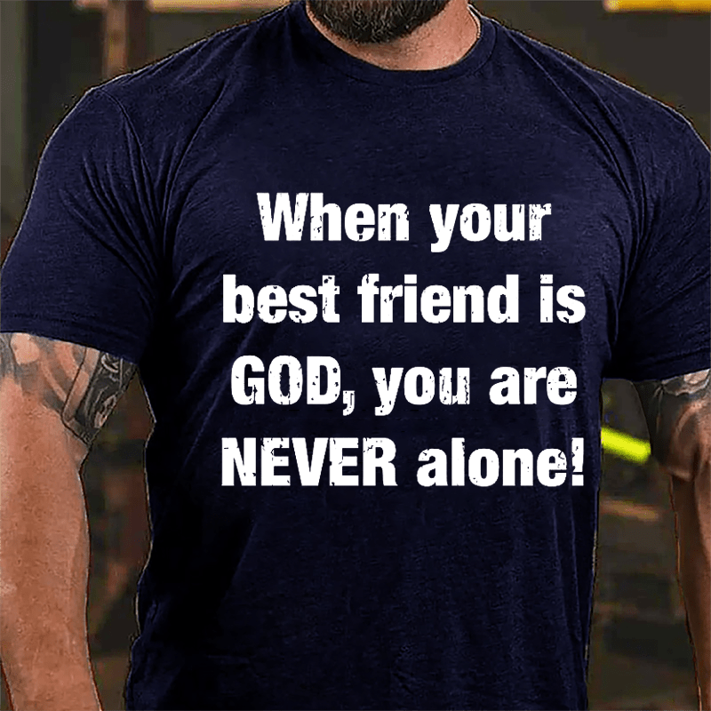 When Your Best Friend Is God You Are Never Alone Cotton T-shirt