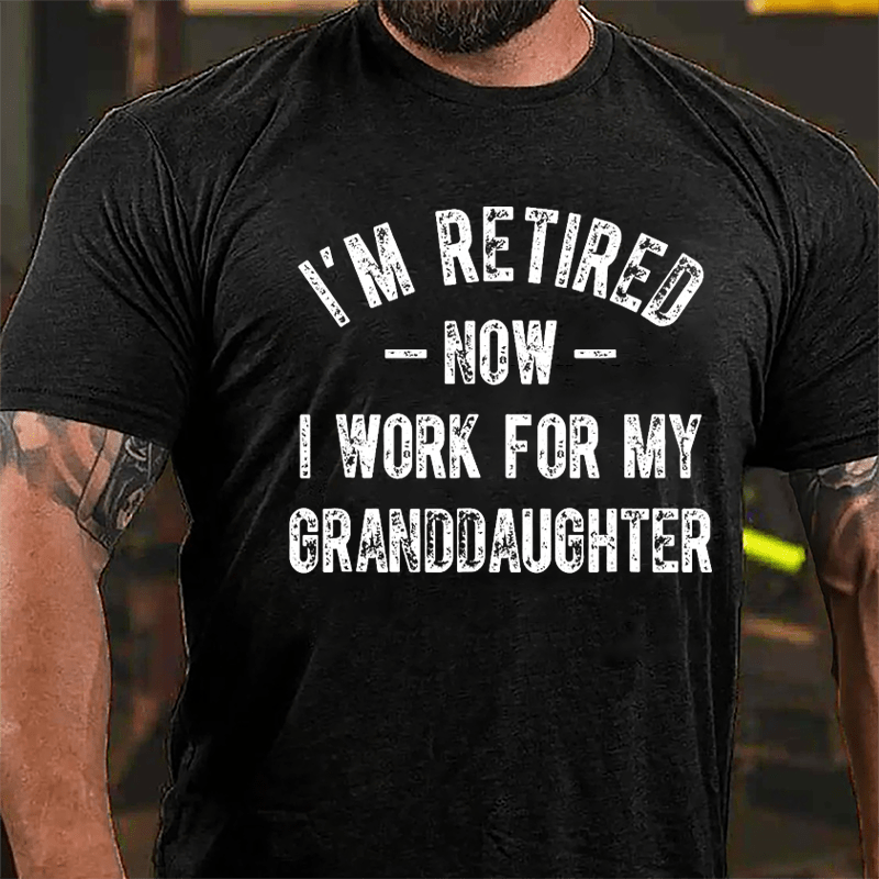 I'm Retired Now I Work For My Granddaughter Cotton T-shirt