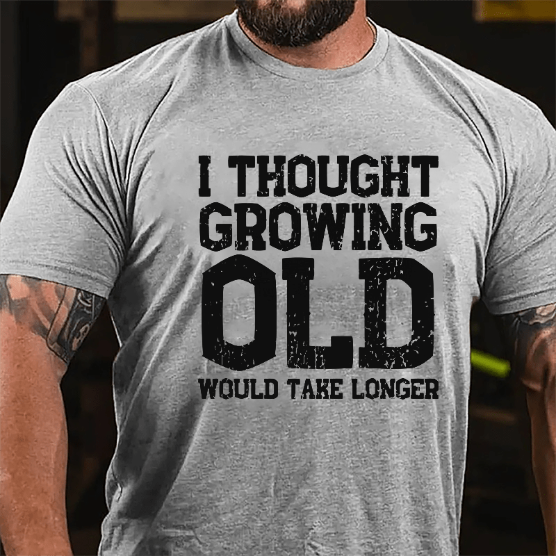 I Thought Growing Old Would Take Longer Cotton T-shirt