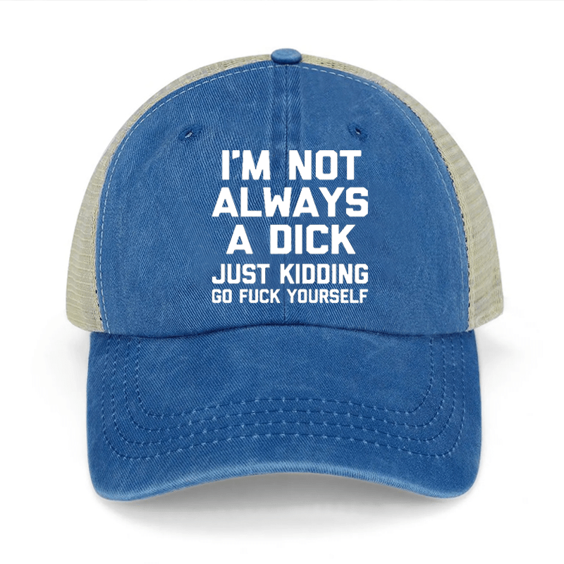 I'm Not Always A Dick Just Kidding Go Fuck Yourself Washed Denim Mesh Back Cap