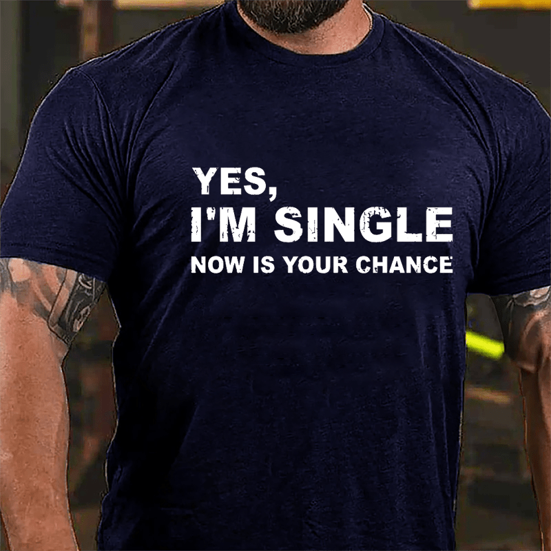 Yes I'm Single Now Is Your Chance Cotton T-shirt