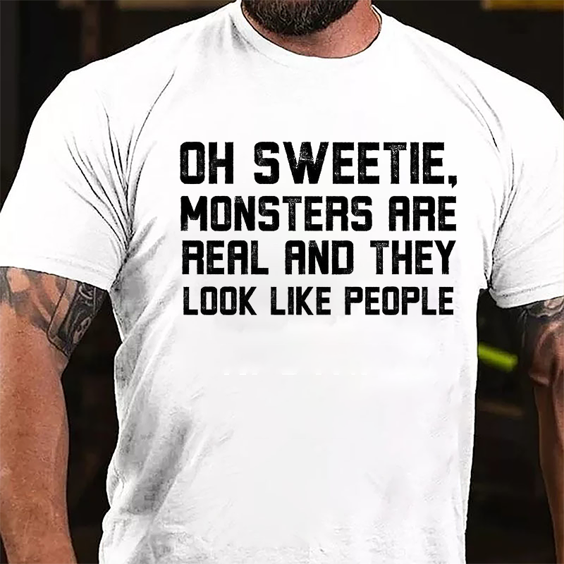 Oh Sweetie Monsters Are Real And They Look Like People Cotton T-shirt