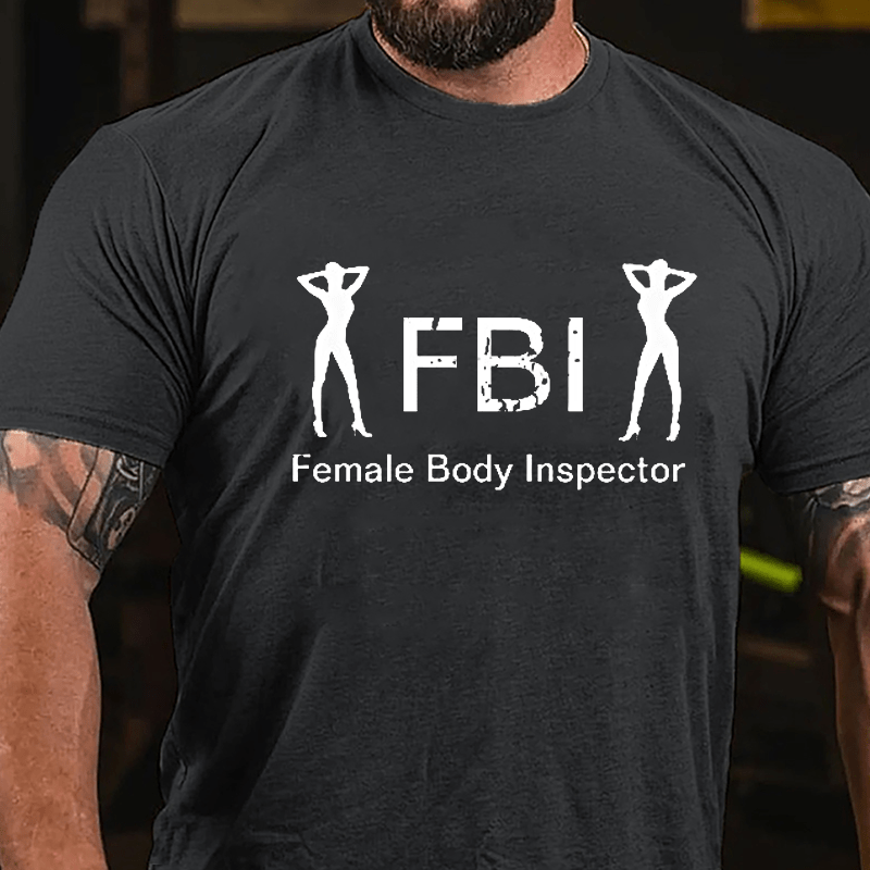 FBI: Famale Body Inspector Cotton T-shirt