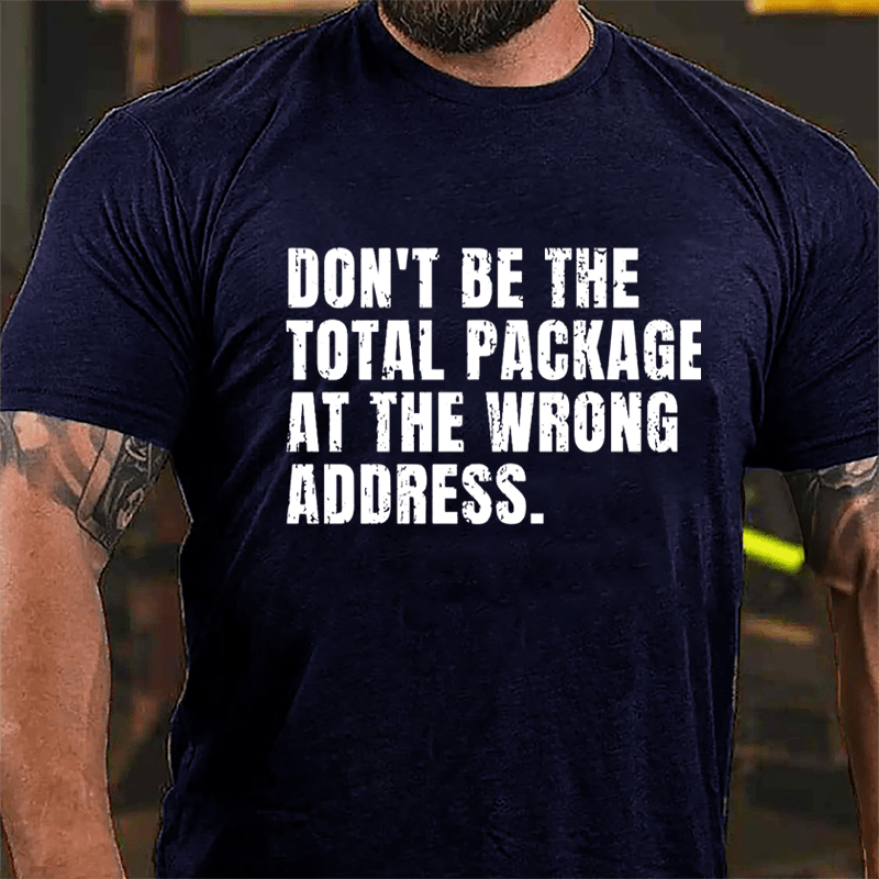 Don't Be The Total Package At The Wrong Address Cotton T-shirt