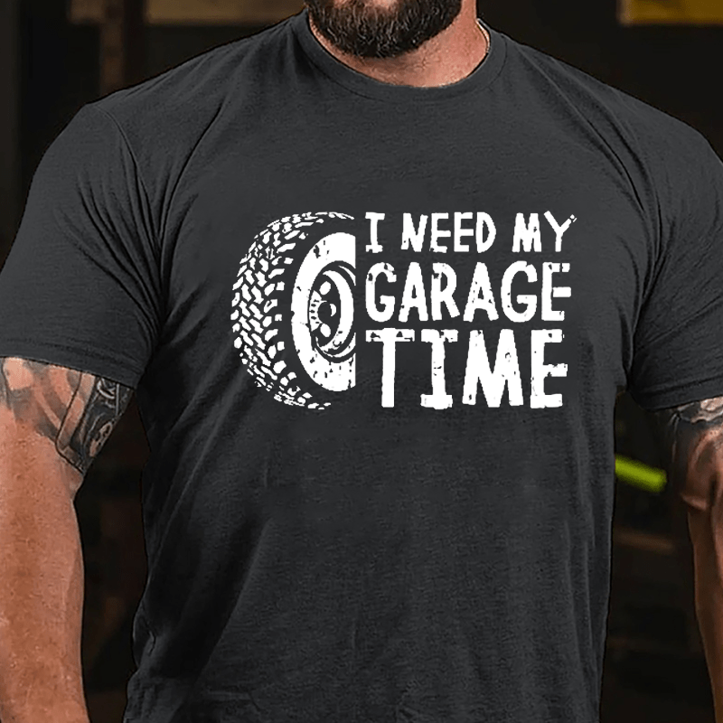 I Need My Garage Time Cotton T-shirt