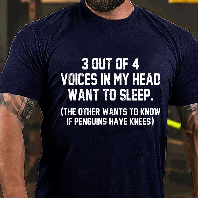 3 Out Of 4 Voices In My Head Want To Sleep (The Other Wants To Know In Penguins Have Knees) Cotton T-shirt
