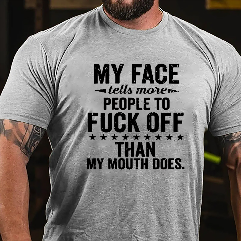 My Face Tells More People To Fuck Off Than My Mouth Does Cotton T-shirt