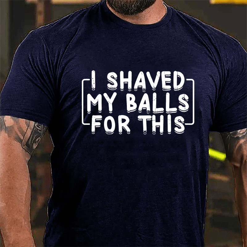 I Shaved My Balls For This Cotton T-shirt