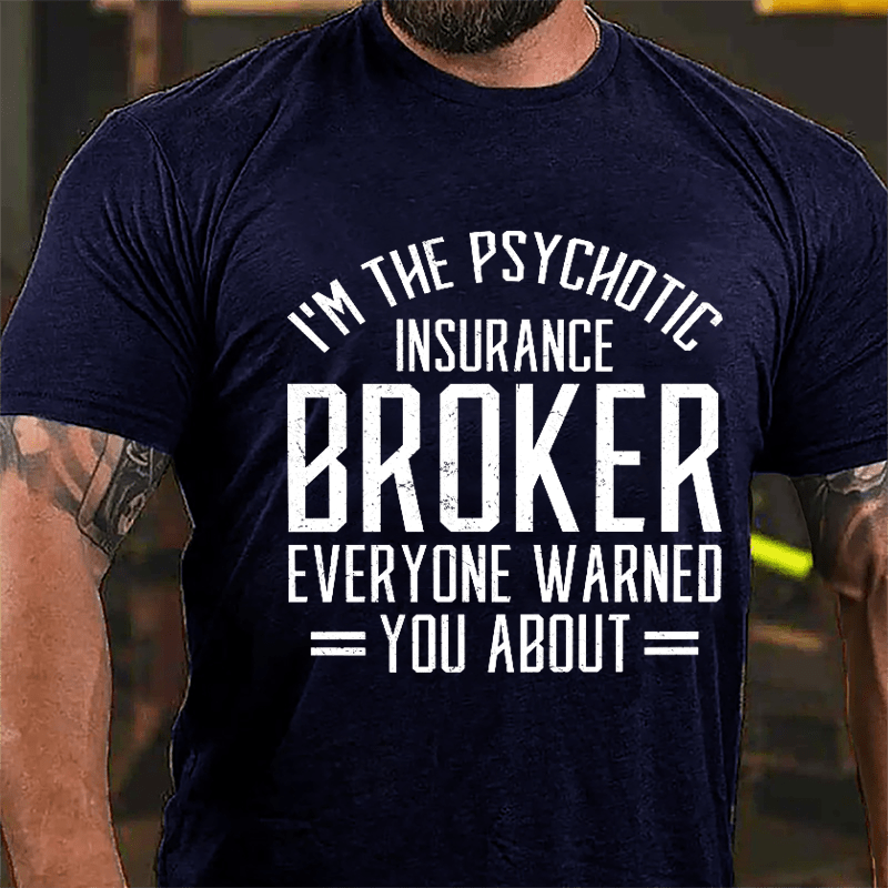 I'm The Psychotic Insurance Broker Everyone Warned You About Cotton T-shirt