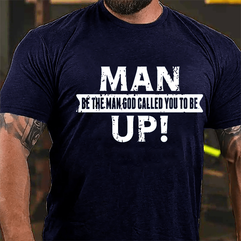 Man Up! Be The Man God Called You To Be Cotton T-shirt