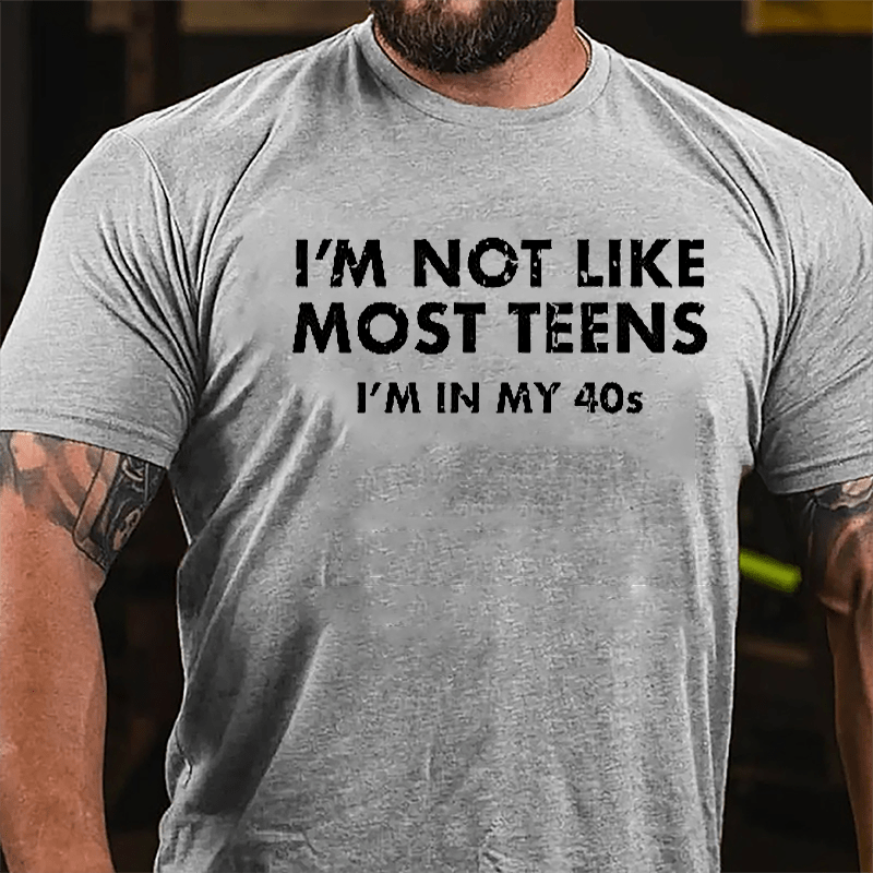 I'm Not Like Most Teens I'm In My 40s Cotton T-shirt