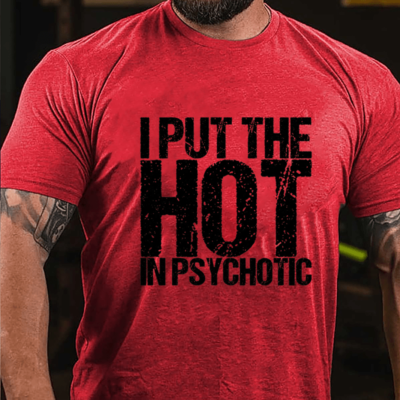 I Put The HOT In Psychotic Cotton T-shirt