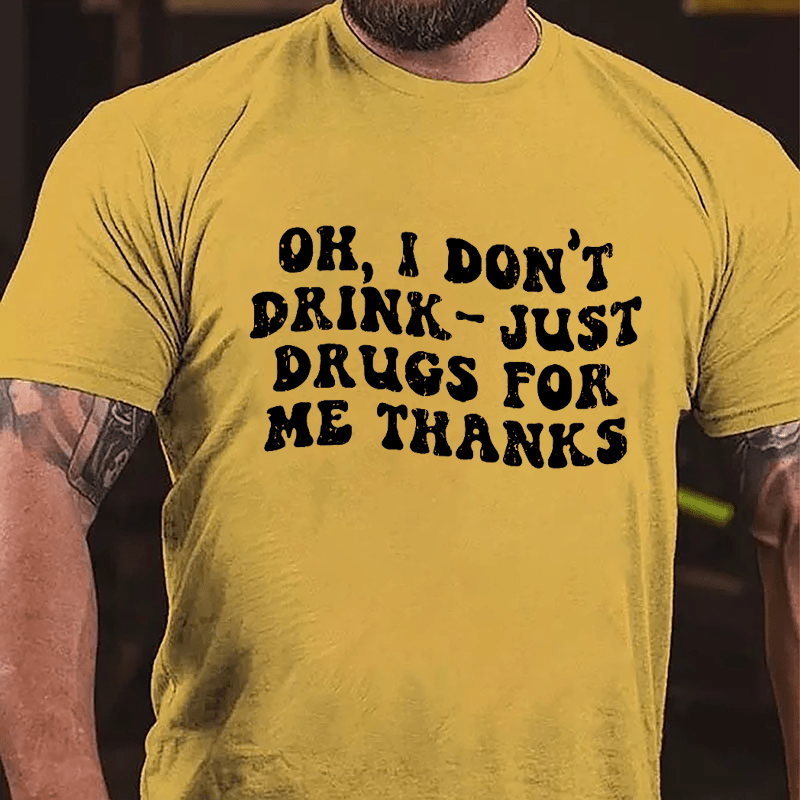 OK I Don't Drink Just Drugs For Me Thanks Funny Slogan Cotton T-shirt