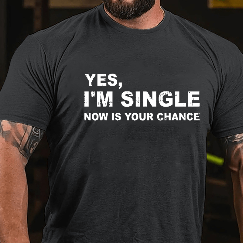 Yes I'm Single Now Is Your Chance Cotton T-shirt