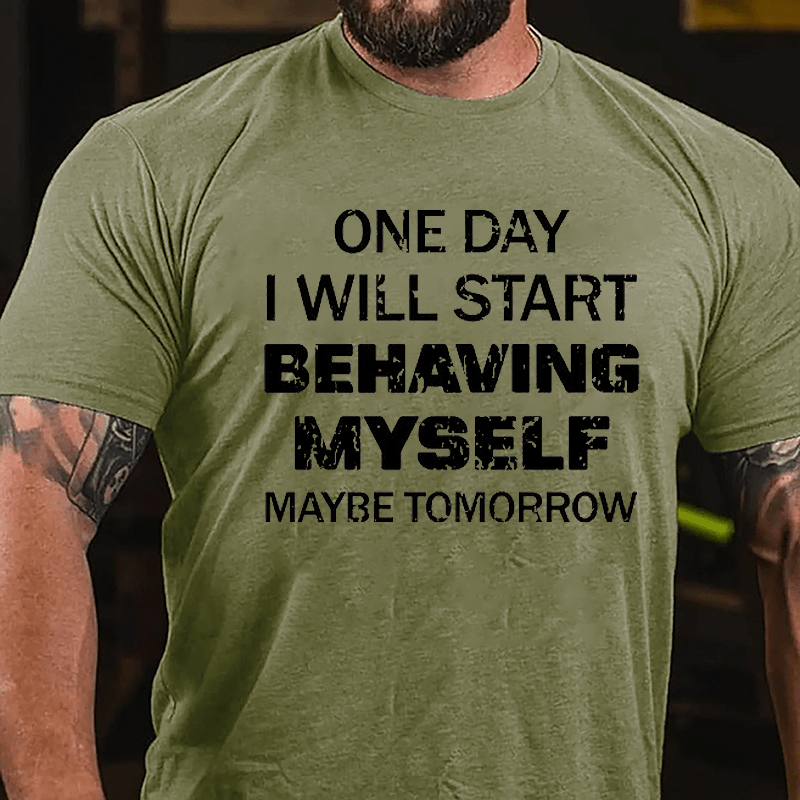 One Day I Will Start Behaving Myself Maybe Tomorrow Cotton T-shirt