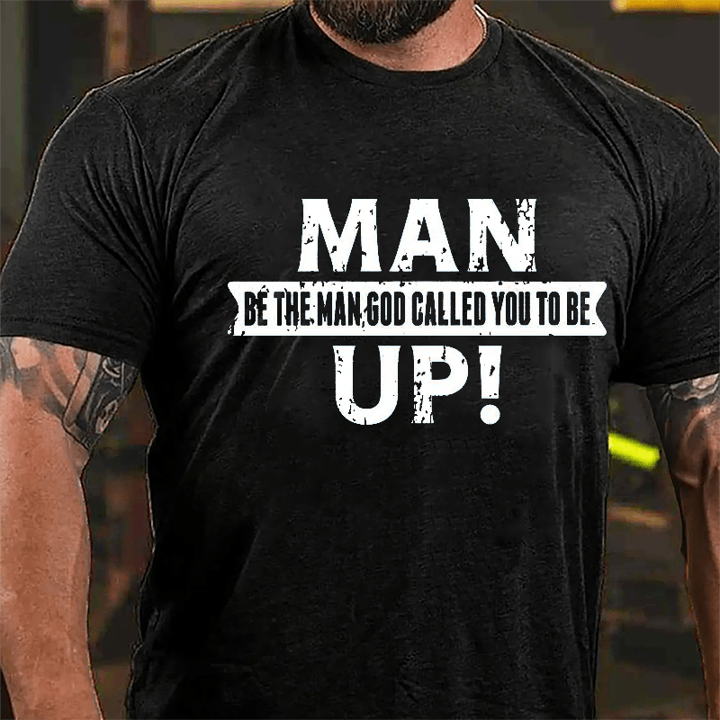 Man Up! Be The Man God Called You To Be Cotton T-shirt