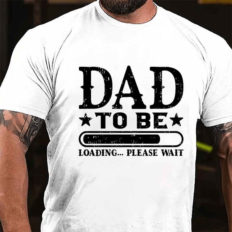 Dad To Be, Loading...Please Wait Cotton T-shirt