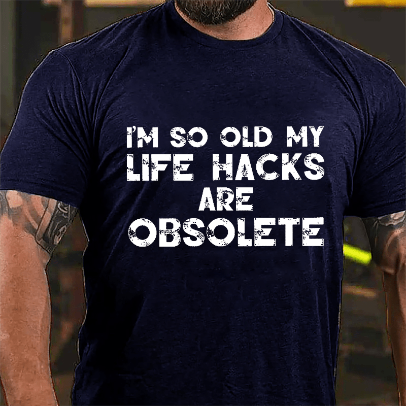 I'm So Old My Life Hacks Are Obsolete Cotton T-shirt